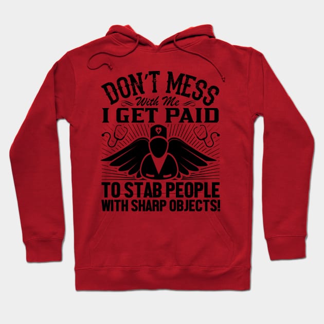 Don't mess with me i get paid to stab people with sharp objects! Hoodie by livamola91